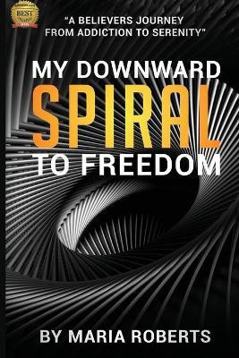My Downward Spiral to Freedom(English, Paperback, Roberts Maria)