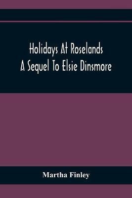 Holidays At Roselands; A Sequel To Elsie Dinsmore(English, Paperback, Finley Martha)