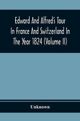 Edward And Alfred'S Tour In France And Switzerland In The Year 1824 (Volume Ii)(English, Paperback, unknown)