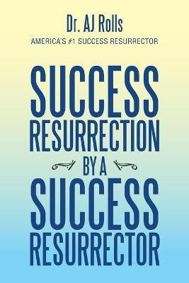 Success Resurrection by a Success Resurrector(English, Paperback, Rolls Aj Dr)