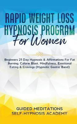 Rapid Weight Loss Hypnosis Program For Women Beginners 21 Day Hypnosis & Affirmations For Fat Burning, Calorie Blast, Mindfulness, Emotional Eating & Cravings (Hypnotic Gastric Band)(English, Paperback, Guided Meditations, Self-Hypnosis)