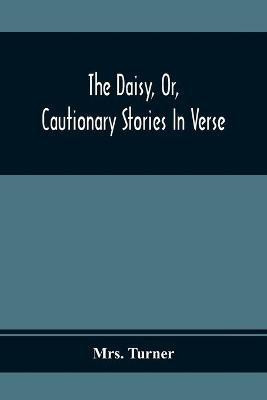The Daisy, Or, Cautionary Stories In Verse(English, Paperback, Turner Mrs)