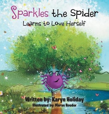 Sparkles the Spider Learns to Love Herself(English, Hardcover, Holiday Karyn)