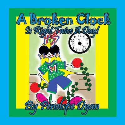 A Broken Clock Is Right Twice A Day!(English, Paperback, Dyan Penelope)