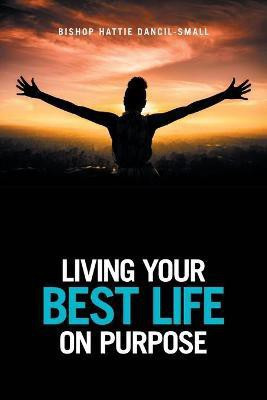 Living Your Best Life on Purpose(English, Paperback, Dancil-Small Bishop Hattie)