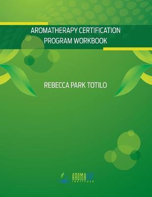 Aromatherapy Certification Program Workbook(English, Paperback, Totilo Rebecca Park)