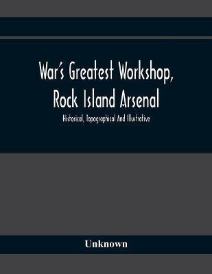 War'S Greatest Workshop, Rock Island Arsenal; Historical, Topographical And Illustrative; Its Proven Usefulness And Limitless Possibilities In Time Of Peace As Well As When Put To The Test(English, Paperback, unknown) War'S Greatest Workshop, Rock Island Arsenal; Historical, Topographical And Illustrative; Its Proven Usefulness And Limitless Possibilities In Time Of Peace As Well As When Put To The Test(English, Paperback, unknown)