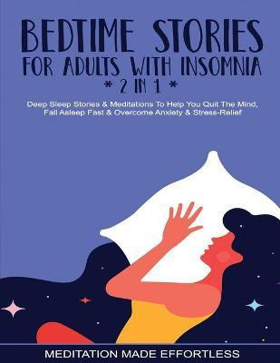 Bedtime Stories For Adults With Insomnia (2 in 1) Deep Sleep Stories & Meditations To Help You Quiet The Mind, Fall Asleep Fast & Overcome Nighttime Anxiety & Stress-Relief(English, Paperback, Meditation Made Effortless)