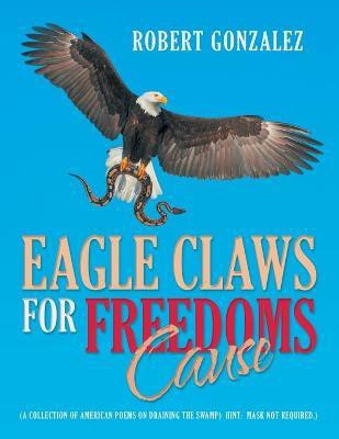 Eagle Claws for Freedoms Cause(English, Paperback, Gonzalez Robert)