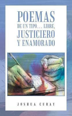 Poemas De Un Tipo... Libre, Justiciero Y Enamorado(Spanish, Paperback, Curay Joshua)