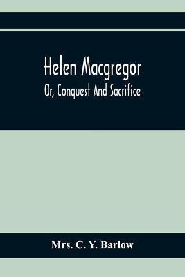 Helen Macgregor; Or, Conquest And Sacrifice(English, Paperback, C Y Barlow Mrs)