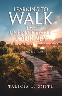 Learning to Walk the Unforgettable Journey(English, Paperback, Smith Talicia L)