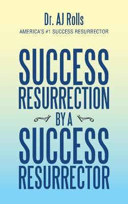Success Resurrection by a Success Resurrector(English, Hardcover, Rolls Aj Dr)