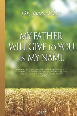 My Father Will Give to You in My Name(English, Paperback, Lee Jaerock)