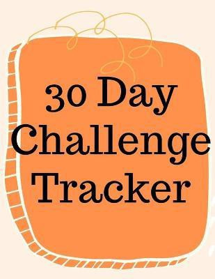 30 Day Challenge Tracker.Habits are The Most Important When it Comes to Live a Happy and Fulfilled Life, this is the Perfect Tracker to Start New Habits(English, Paperback, Jameslake Cristie) 30 Day Challenge Tracker.Habits are The Most Important When it Comes to Live a Happy and Fulfilled Life, this is the Perfect Tracker to Start New Habits(English, Paperback, Jameslake Cristie)