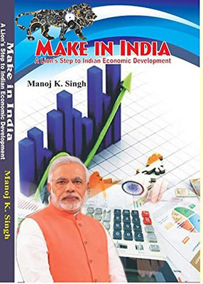 Make in India :- A Lion 's Step towards Indian Economic Development(Hardcover, Manoj K.Singh)