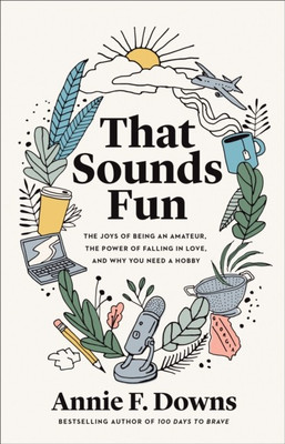 That Sounds Fun - The Joys of Being an Amateur, the Power of Falling in Love, and Why You Need a Hobby(English, Hardcover, Downs Annie F.)