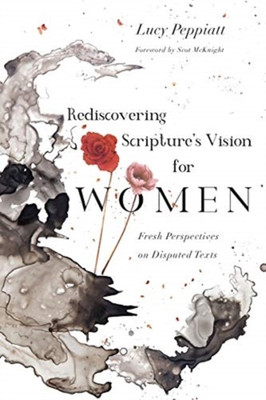 Rediscovering Scripture`s Vision for Women - Fresh Perspectives on Disputed Texts(English, Paperback, Peppiatt Lucy)