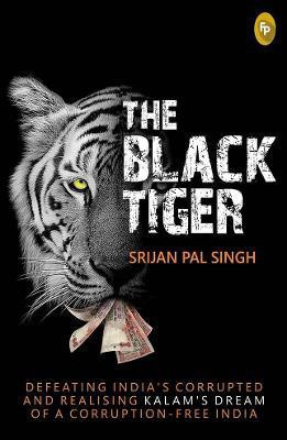 The Black Tiger  - Defeating India's Corrupted and Realising Kalam's Dream of a Corruption - Free India(English, Paperback, Singh Srijan Pal)