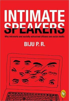 Intimate Speakers: Why Introverted and Socially Ostracized Citizens Use Social Media  - Why Introverted and Socially Ostracized Citizens Use Social Media(English, Paperback, P.R Biju)