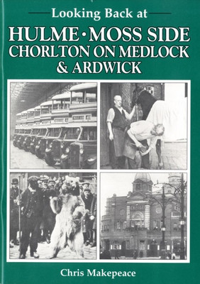 Looking Back at Hulme, Moss Side, Chorlton on Medlock and Ardwick(English, Paperback, Makepeace Chris)