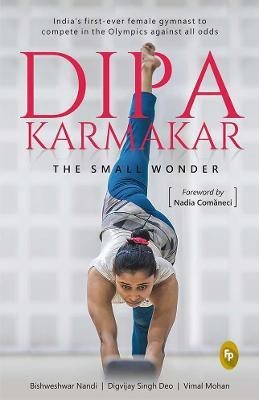 Dipa Karmakar: The Small Wonder (India's first ever female gymnast to compete in the Olympics)  - India's First Ever Female Gymnast to Compete in the Olympics Against All Odds(English, Hardcover, Bishweshwar Nandi, Digvijay Singh Deo, Vimal Mohan)