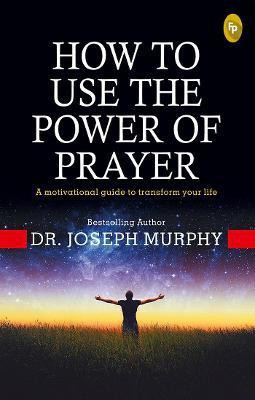 How to Use the power of Prayer  - A motivational guide to transform your life(English, Paperback, Murphy Dr. Joseph)