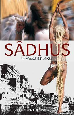 Sadhus: Going Beyond the Dreadlocks (French)  - Un Voyage Initiatique(French, Paperback, Patrick Levy)