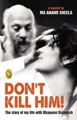 Dont Kill Him!  - The story of my life with Bhagwan Rajneesh(English, Paperback, Sheela Ma Anand)