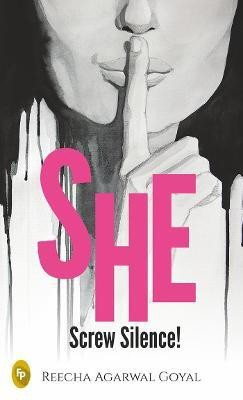 SHE- Screw Silence!(English, Paperback, Reecha Agarwal Goyal)