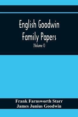 English Goodwin Family Papers; Being Material Collected In The Search For The Ancestry Of William And Ozias Goodwin, Immigrants Of 1632 And Residents Of Hartford, Connecticut (Volume I)(English, Paperback, Farnsworth Starr Frank)