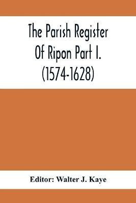 The Parish Register Of Ripon Part I. (1574-1628)(English, Paperback, unknown)