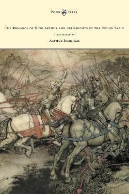 The Romance of King Arthur and His Knights of the Round Table - Illustrated by Arthur Rackham(English, Hardcover, Pollard Alfred W.)