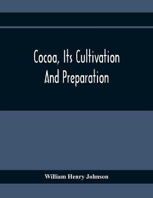 Cocoa, Its Cultivation And Preparation(English, Paperback, Henry Johnson William)