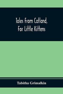 Tales From Catland, For Little Kittens(English, Paperback, Grimalkin Tabitha)