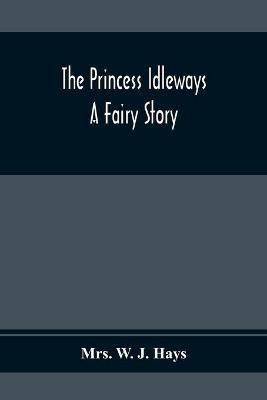The Princess Idleways; A Fairy Story(English, Paperback, W J Hays Mrs)