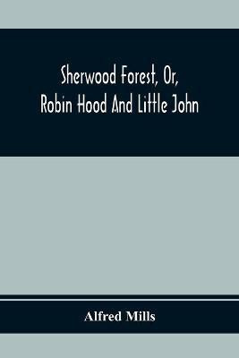 Sherwood Forest, Or, Robin Hood And Little John; With Coloured Engravings(English, Paperback, Mills Alfred)