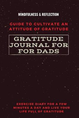 Gratitude Journal for Dads Guide to cultivate an Attitude of Gratitude Mindfulness & Reflection Exercise Diary for a Few Minutes a Day and Live Your Life Full Of Gratitude(English, Paperback, Daisy Adil)