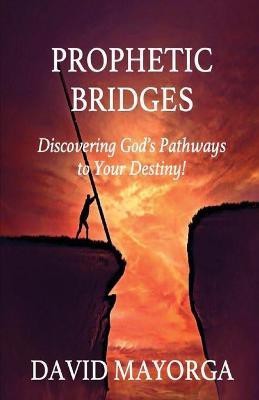 Prophetic Bridges - Discovering God's Pathways to Your Destiny!(English, Paperback, Mayorga David)