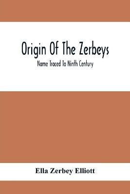 Origin Of The Zerbeys; Name Traced To Ninth Century(English, Paperback, Zerbey Elliott Ella)