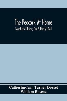 The Peacock At Home; Twentieth Edition; The Butterfly's Ball; An Original Poem And The Fancy Fair; Or Grand Gala At The Zoological Gardens(English, Paperback, Ann Turner Dorset Catherine)
