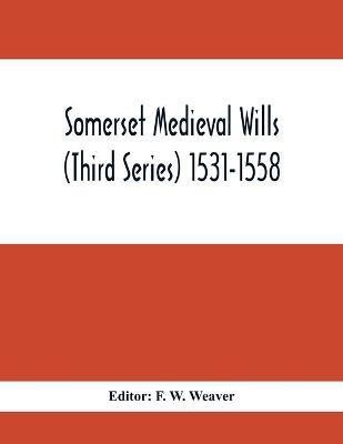 Somerset Medieval Wills (Third Series) 1531-1558(English, Paperback, unknown)