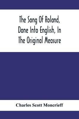 The Song Of Roland, Done Into English, In The Original Measure(English, Paperback, Scott Moncrieff Charles)
