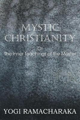 Mystic Christianity, or the Inner Teachings of the Master(English, Paperback, Yogi Ramacharaka)