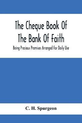 The Cheque Book Of The Bank Of Faith; Being Precious Promises Arranged For Daily Use(English, Paperback, H Spurgeon C)