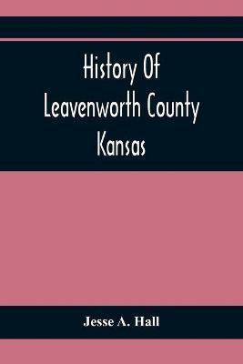 History Of Leavenworth County Kansas(English, Paperback, A Hall Jesse)