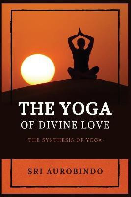 The Yoga of Divine Love(English, Paperback, Sri Aurobindo)