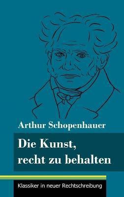 Die Kunst, recht zu behalten(German, Hardcover, Schopenhauer Arthur)