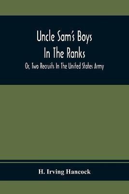 Uncle Sam'S Boys In The Ranks; Or, Two Recruits In The United States Army(English, Paperback, Irving Hancock H)