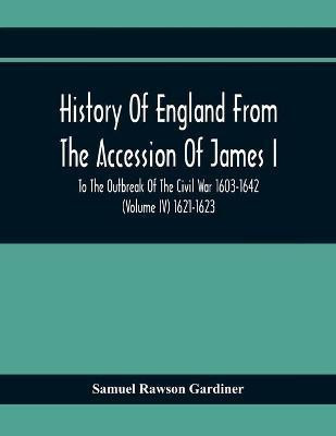 History Of England From The Accession Of James I To The Outbreak Of The Civil War 1603-1642 (Volume Iv) 1621-1623(English, Paperback, Rawson Gardiner Samuel)